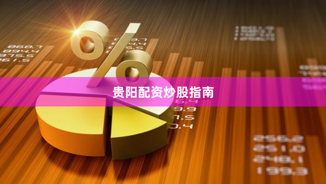 贵阳配资炒股指南