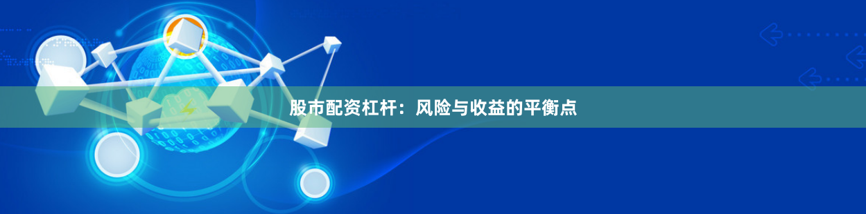 股市配资杠杆:风险与收益的平衡点