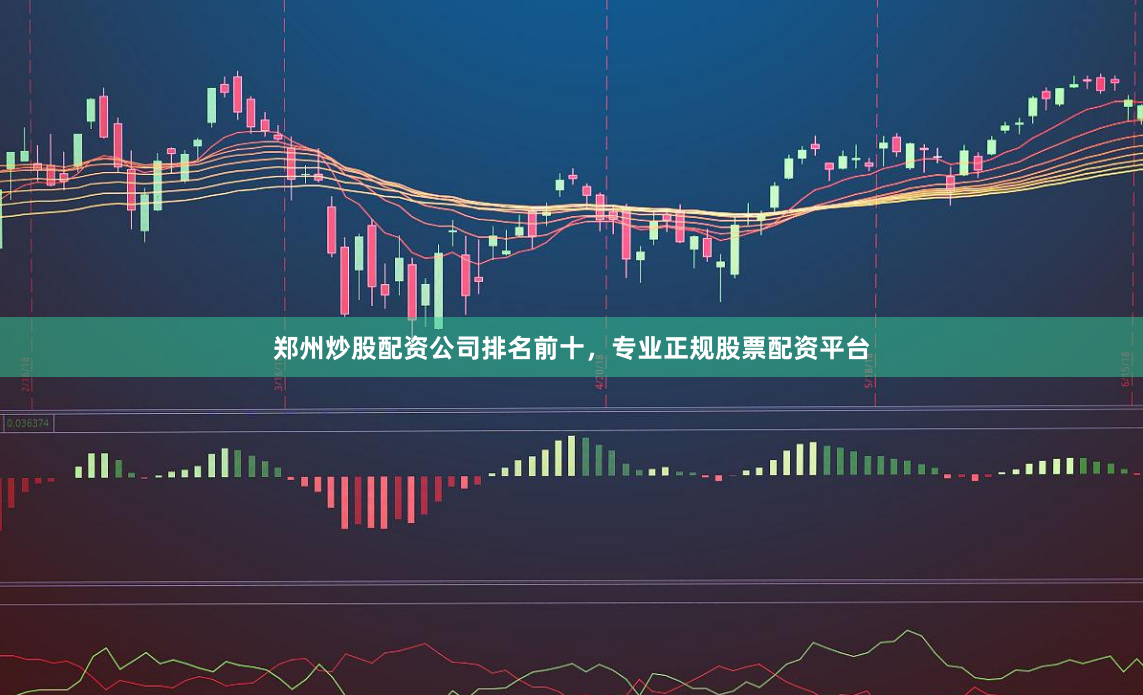 郑州炒股配资公司排名前十，专业正规股票配资平台