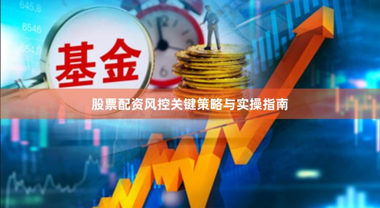 股票配资风控关键策略与实操指南
