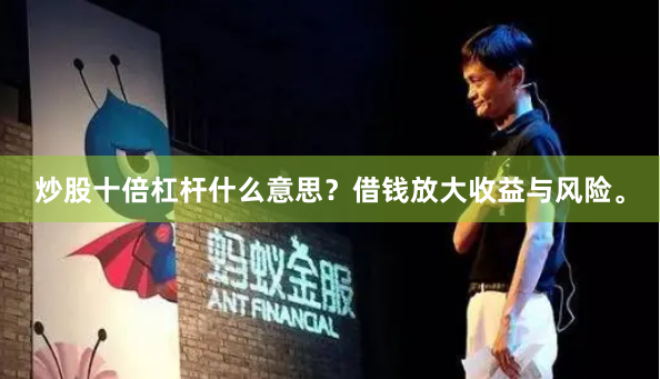 炒股十倍杠杆什么意思？借钱放大收益与风险。