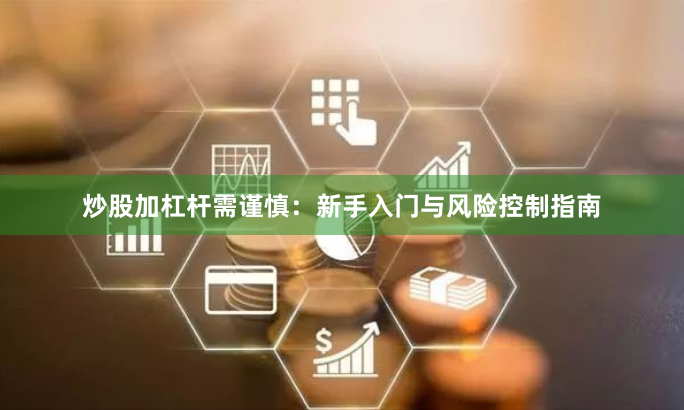 炒股加杠杆需谨慎：新手入门与风险控制指南