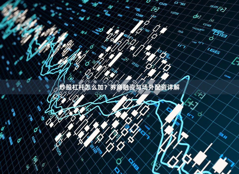 炒股杠杆怎么加？券商融资与场外配资详解